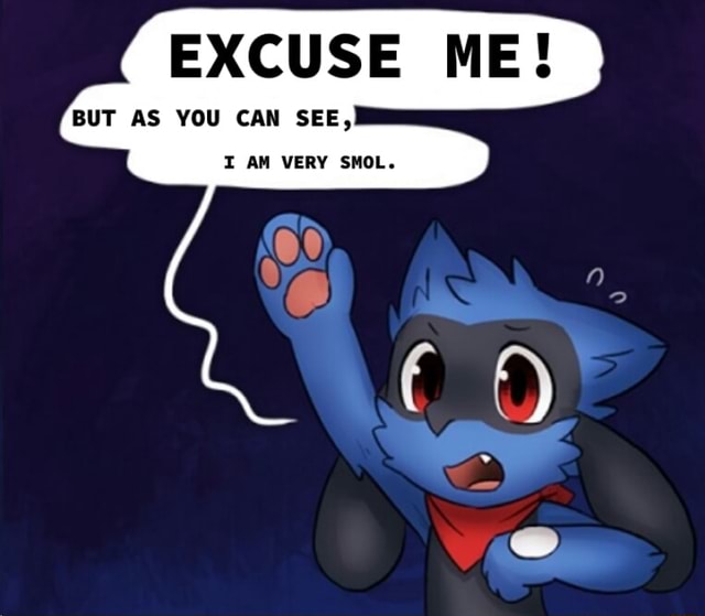Excuse Me But As You Can See I Am Very Smol