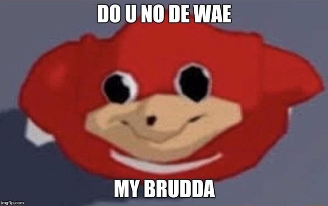 Do You Know Da Wae My Brudda Ugandan Knukcles Meme DO UNO DE WAE MY   97a55f34743a5430530c28452e5fd5e754a40f1dca0c3a73da9b9be29f23486b 1 