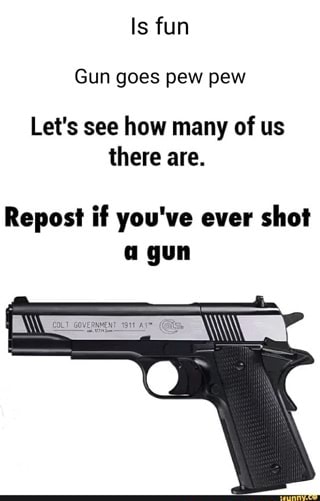 Is fun Gun goes pew pew Let's see how many of us there are. Repost if ...