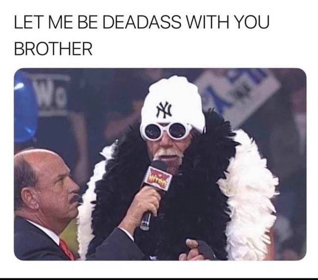 Let Me Be Deadass With You Brother Let Me Be Deadass With You Brother