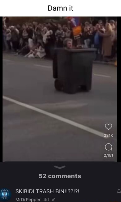 52 Comments SKIBIDI TRASH BIN!!??!?! - IFunny