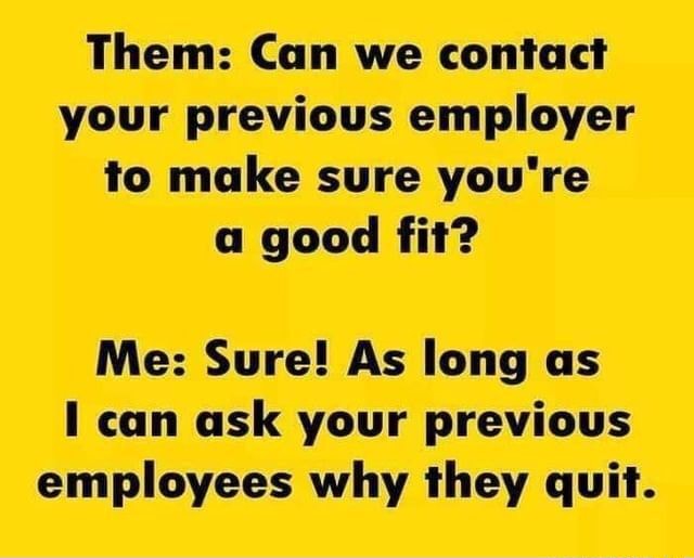 Them: Can we contact your previous employer to make sure you're a good ...