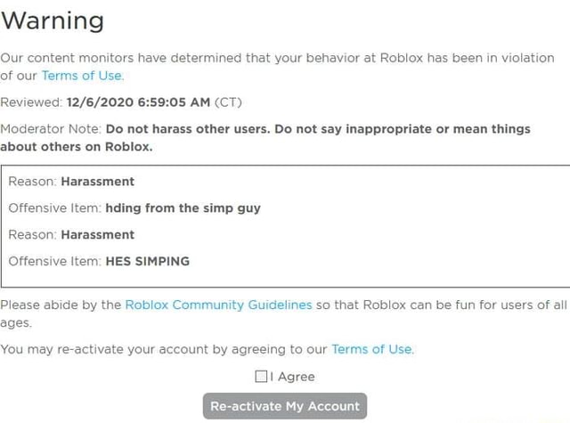 Warning Our Content Monitors Have Determined That Your Behavior At Roblox Has Been In Violation Of Our Terms Of Use Reviewed Am Ct Moderator Note Do Not Harass Other Users Do Not - roblox how to activate ff