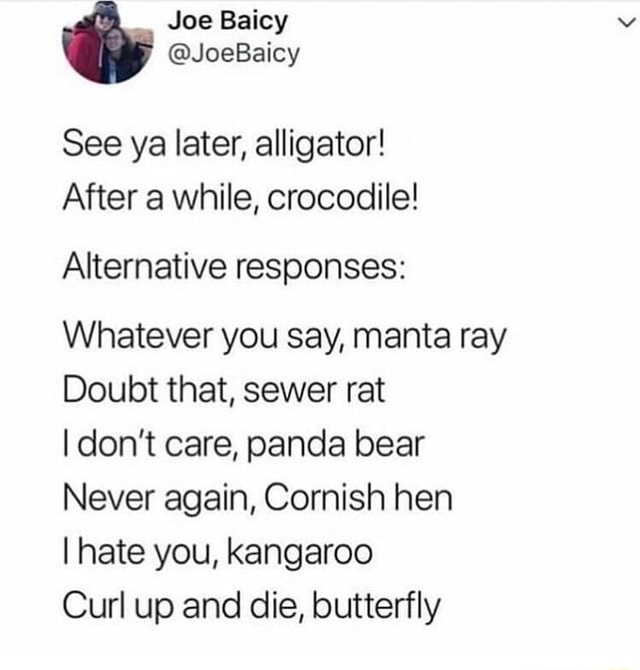 See Ya Later Alligator After A While Crocodile Alternative Responses Whatever You Say Manta Ray Doubt That Sewer Rat I Don T Care Panda Bear Never Again Cornish Hen I Hate You Kangaroo