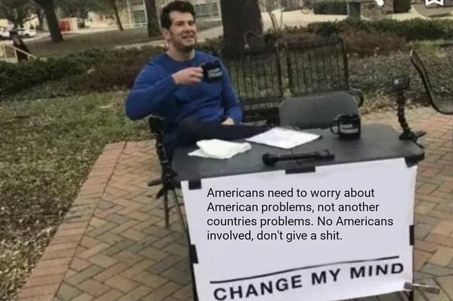 Americans need to worry about American problems, not another countries ...