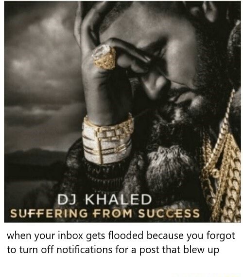 DJ KHALED SUFFERING FROM SUCCESS when your inbox gets flooded because you to turn off