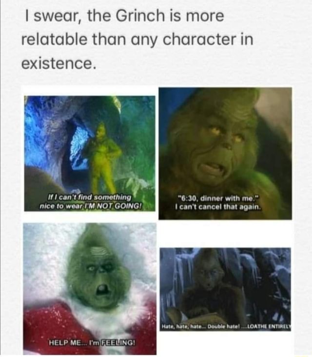 I swear, the Grinch is more relatable than any character in existence ...