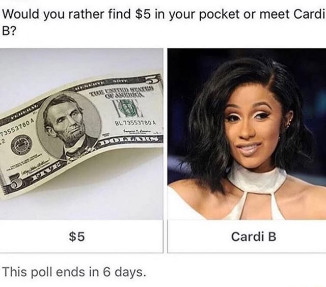 Would You Rather Find $5 In Your Pocket Or Meet Cardi B? Poll Ends In 6 ...