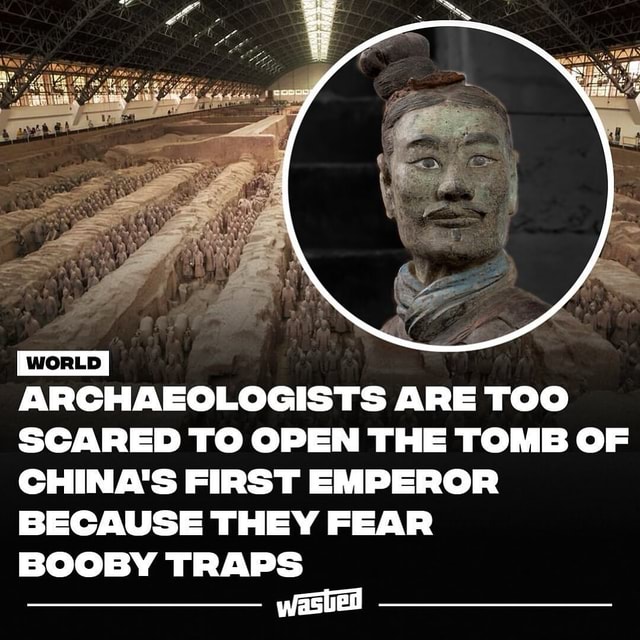 ARCHAEOLOGISTS ARE TOO SCARED TO OPEN THE TOMB OF CHINA'S FIRST EMPEROR ...