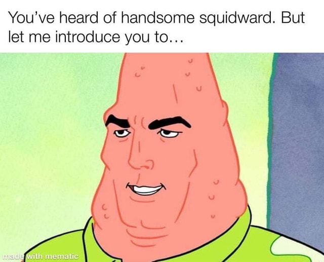 You've heard of handsome squidward. But let me introduce you to... - iFunny