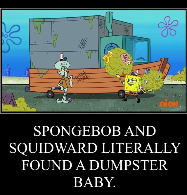 Spongebob And Squidward Literally Found A Dumpster Baby