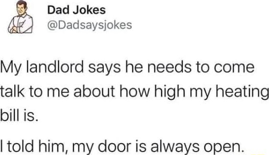 Bad Jokes My landlord says he needs to come talk to me about how high ...