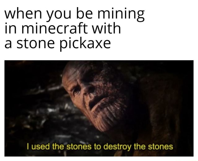 When you be mining in minecraft with a stone pickaxe I used the stones ...