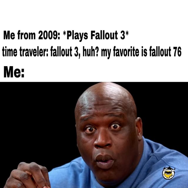 me-from-2009-plays-fallout-3-time-traveler-fallout-3-huh-my-favorite-is-fallout-76-me
