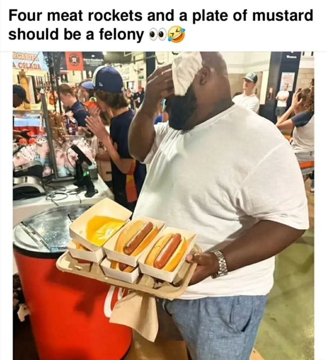 Four meat rockets and a plate of mustard should be a felony - iFunny