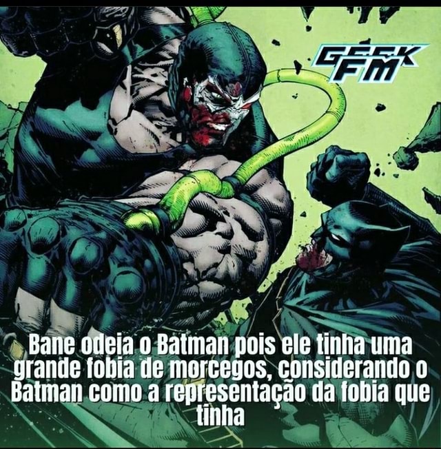 Bane odeia Baiman pois ele tinha uma grande fobia de morcegos, considerando  o Batman como reprosentação da fobia que - iFunny Brazil