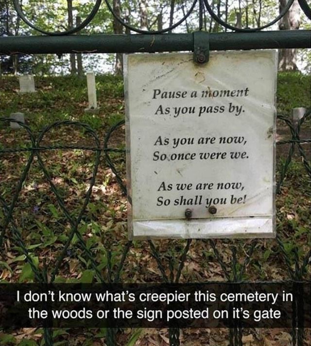 Pause inoe: As you pass by. As you are now, So once were We. As we are