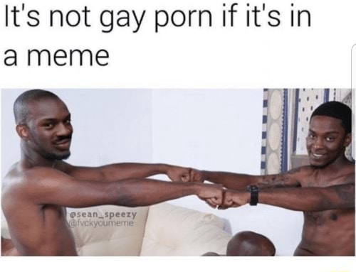 Gay Porn Memes - It's not gay porn if it's in a meme - iFunny Brazil