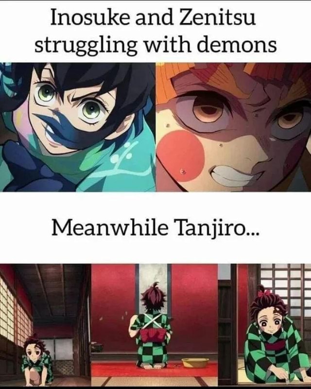 Inosuke and Zenitsu struggling with demons ry Meanwhile Tanjiro... - iFunny