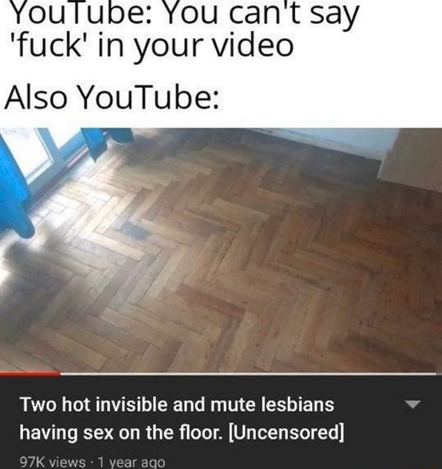 Oulube You Cant Say Fuck In Your Video Also Youtube Two Hot Invisible And Mute Lesbians