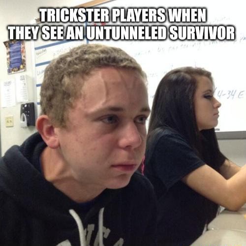 TRICKSTER PLAYERS WHEN THEY, SEE AN UNTUNNELED SURVIVOR - iFunny