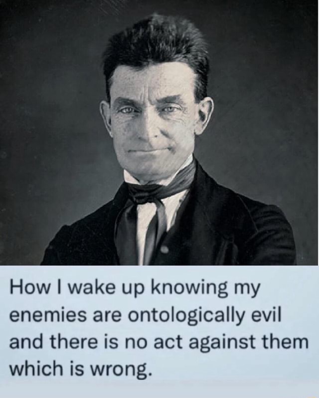 how-i-wake-up-knowing-my-enemies-are-ontologically-evil-and-there-is-no