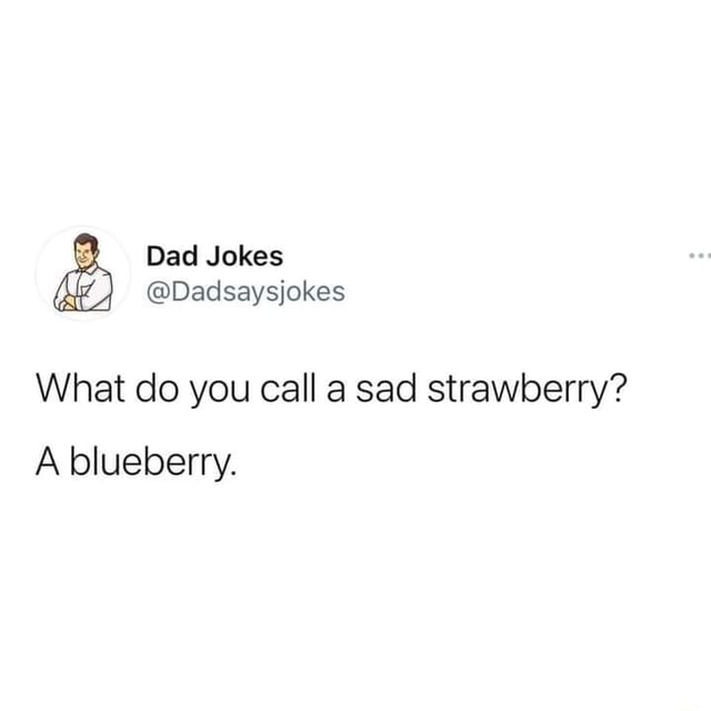 dad-jokes-dadsaysjokes-what-do-you-call-a-sad-strawberry-a-blueberry