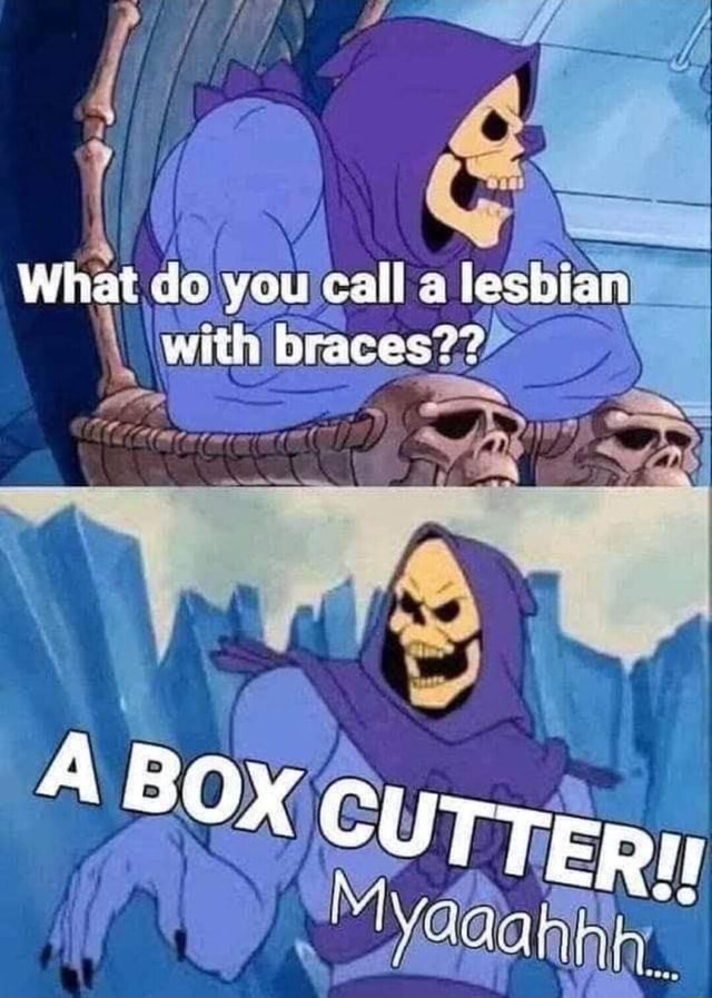 What do you call lesbian with braces AL - iFunny