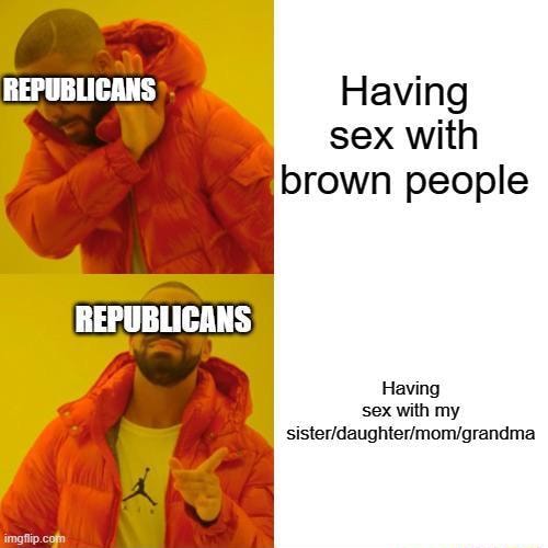 Republicans Republicans Having Sex With Brown People Having Sex With My