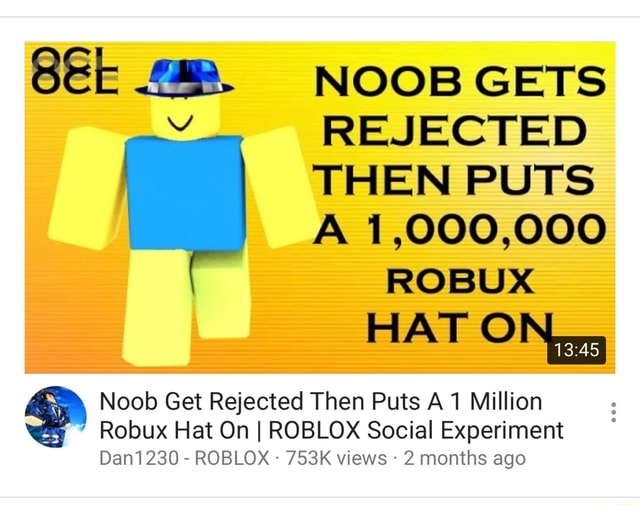Noob Gets Rejected Then Puts A 1 000 000 Robux Hat 0 ª Noob Get Rejected Then Puts A 1 Million Robux Hat On I Roblox Social Experiment Dan1230 Roblox 753k Views 2 Months Ago - 1000000 robux