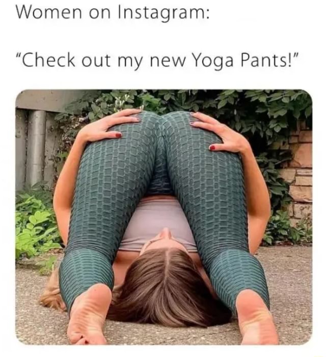 Women on Instagram: Check out my new Yoga Pants! - iFunny