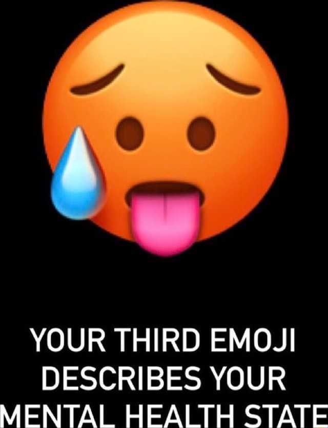 YOUR THIRD EMOJI DESCRIBES YOUR MENTAL HEALTH STATE - iFunny