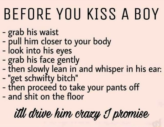 BEFORE YOU KISS A BOY grab his waist er him closer to your body look ...