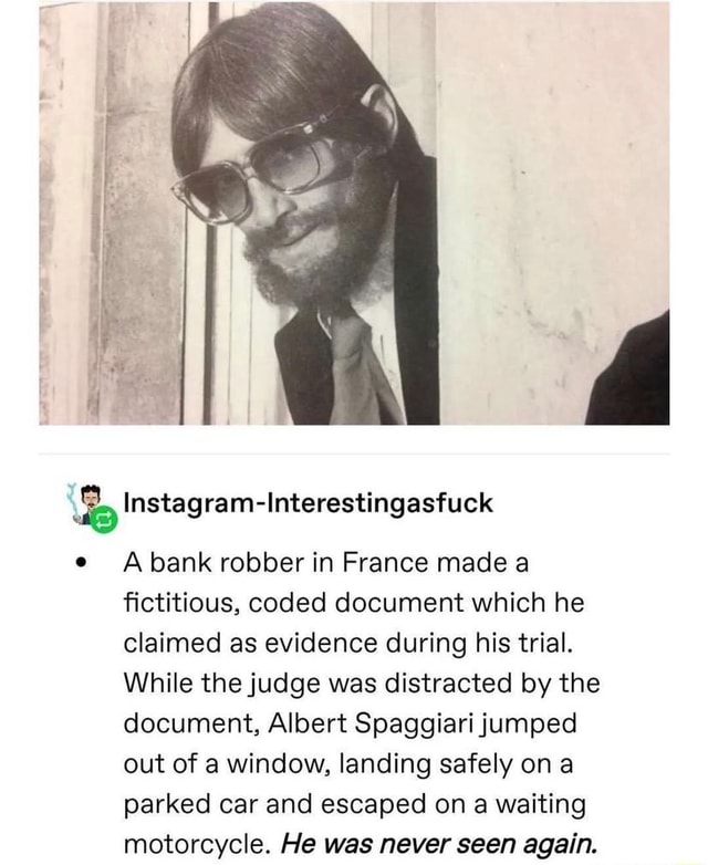 Instagram Interestingasfuck A Bank Robber In France Made A Fictitious Coded Document Which He Claimed As Evidence During His Trial While The Judge Was Distracted By The Document Albert Spaggiari Jumped Out Of