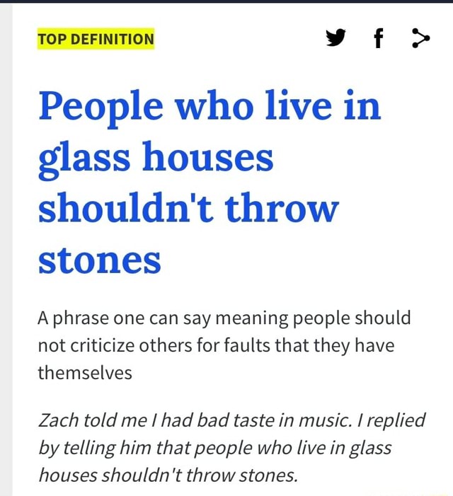 People Who Live In Glass Houses Shouldn T Throw Stones A Phrase One Can Say Meaning People Should Not Criticize Others For Faults That They Have Themselves Zach Told Me Ihad Bad Taste