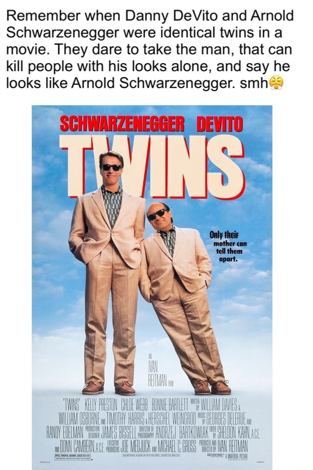 Remember When Danny Devito And Arnold Schwarzenegger Were Identical Twins In A Movie They Dare To Take The Man That Can Kill People With His Looks Alone And Say He Looks Like