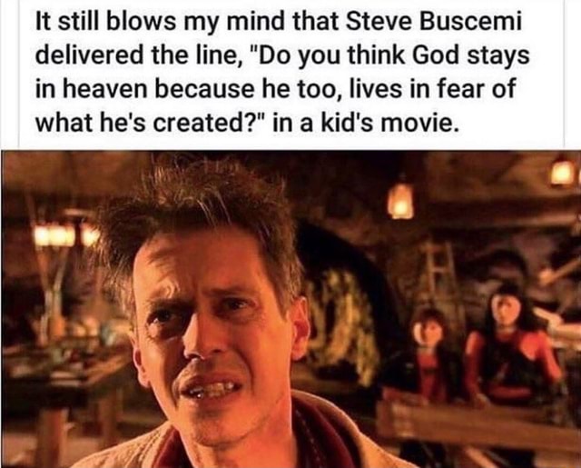 It still blows my mind that Steve Buscemi delivered the line