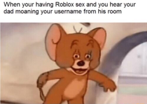 When Your Having Roblox Sex And You Hear Your Dad Moaning Your Usemame Lmm His Room - roblox sex room