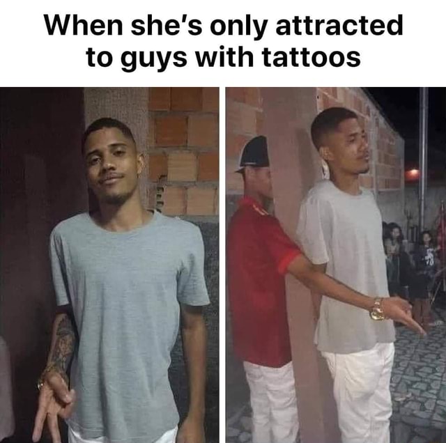 When She s Only Attracted To Guys With Tattoos IFunny