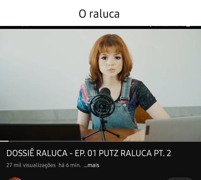 O raluca DOSSIÊ RALUCA - EP 01 PUTZ RALUCA PT. 2 27 mil visualizações ...