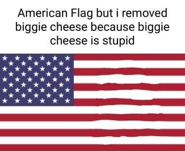 American Flag but i removed biggie cheese because biggie cheese is ...