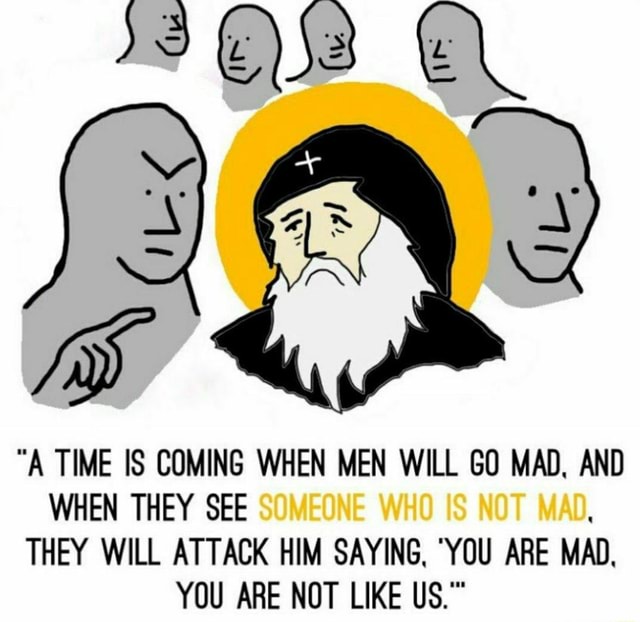 a-time-is-coming-when-men-will-go-mad-and-when-they-see-someone-who-is-not-mad-they-will