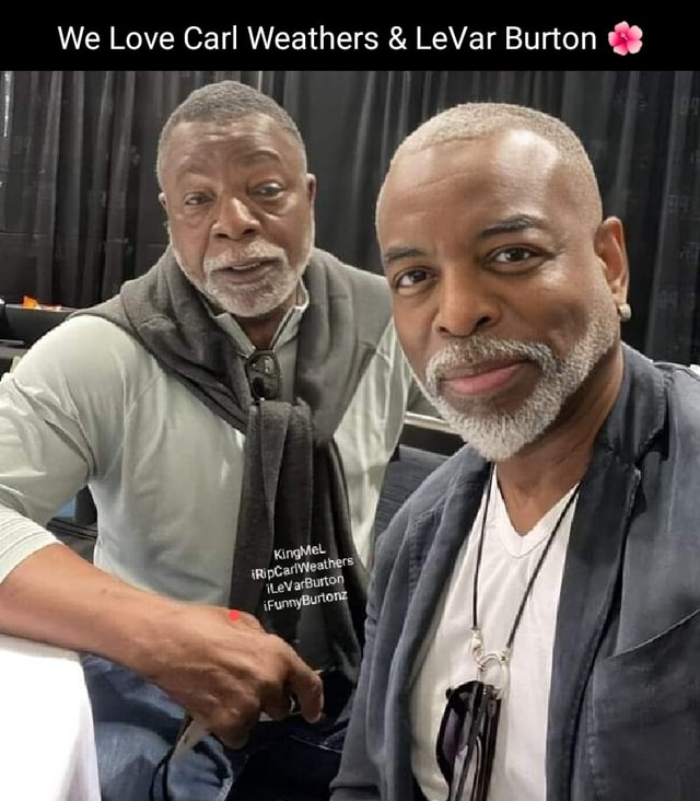 We Love Carl Weathers LeVar Burton 3 iFunny