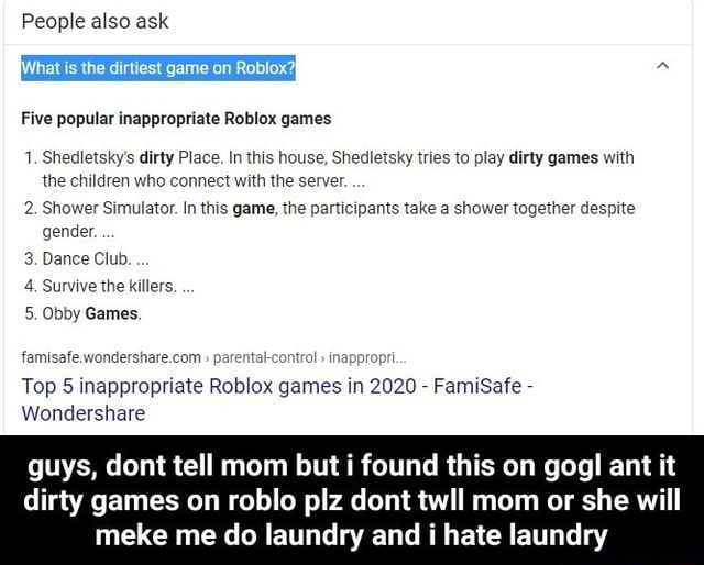 People Also Ask It Is The Dirtiest Game On Roblox Five Popular Inappropriate Roblox Games 1 Shedletsky S Dirty Place In This House Shedletsky Tries To Play Dirty Games With The Children Who - innapropriate game on roblox