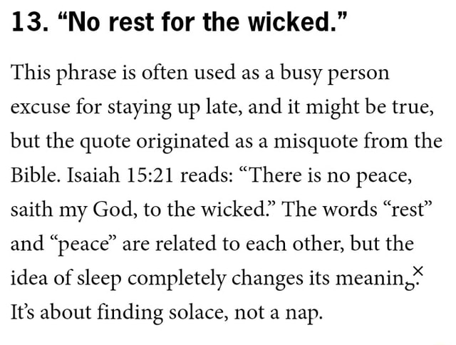 13 No Rest For The Wicked This Phrase Is Often Used As A Busy Person Excuse For Staying Up Late And It Might Be True But The Quote Originated As A Misquote