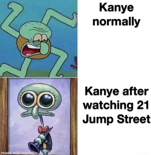 Kanye Normally Kanye After Watching 21 Jump Street Ifunny 