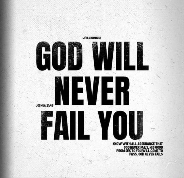 LITTLE REMINDER GOD WILL __NEVER FAIL YOU KNOW WITH ALL ASSURANCE THAT ...