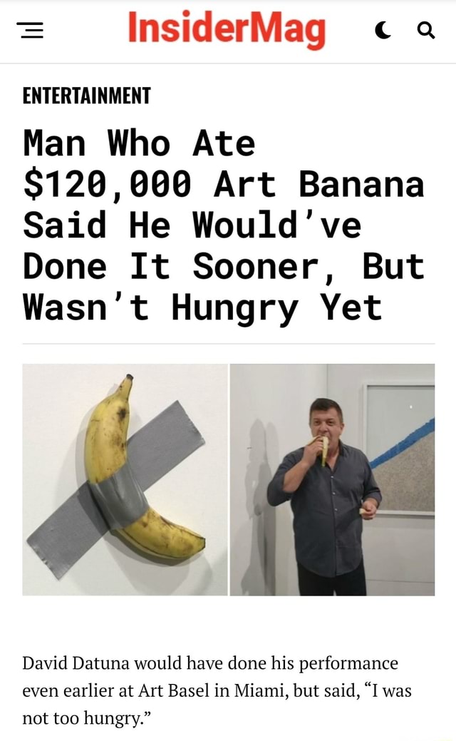 InsiderMag ENTERTAINMENT Man Who Ate $120,000 Art Banana Said He Would ...