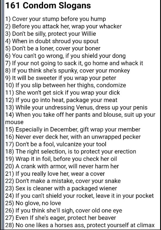 161 Condom Slogans 1 Cover Your Stump Before You Hump 2 Before You Anack Her Wrap Your Whacker 3 Don T Be Silly Protect Your Willie 4 When In Doubt Shroud You Spout