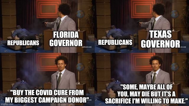 Florida Texas Republicans Governor Republicans Some Maybe All Of Buy The Covid Cure From You May Die My Bifcect Campaicn Donor Caodicing Whiting To